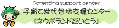 子育て世代包括支援センター 「ネウボランドだいとう」