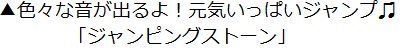 色々な音が出るよ！元気いっぱいジャンプ「ジャンピングストーン」